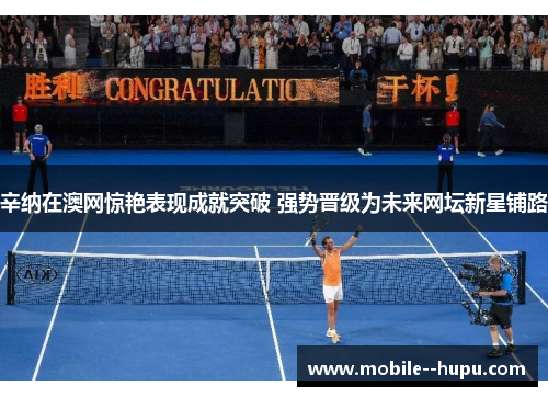 辛纳在澳网惊艳表现成就突破 强势晋级为未来网坛新星铺路