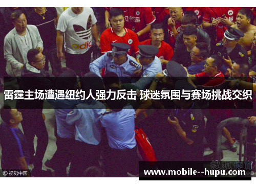 雷霆主场遭遇纽约人强力反击 球迷氛围与赛场挑战交织